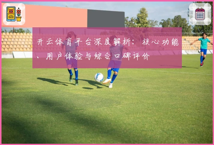 开云体育平台深度解析：核心功能、用户体验与综合口碑评价
