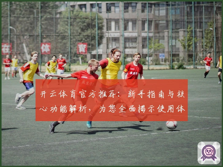 开云体育官方推荐：新手指南与核心功能解析，为您全面揭示使用体验