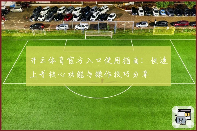 开云体育官方入口使用指南：快速上手核心功能与操作技巧分享