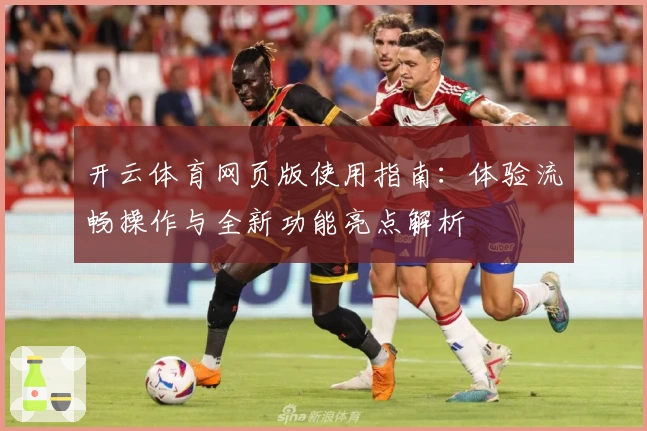 开云体育网页版使用指南：体验流畅操作与全新功能亮点解析